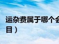 运杂费属于哪个会计科目（运杂费属于什么科目）