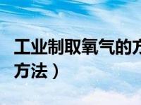 工业制取氧气的方法和原理（工业制取氧气的方法）