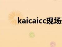 kaicaicc现场开码（现场开码网站）