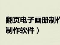 翻页电子画册制作软件有哪些（翻页电子画册制作软件）
