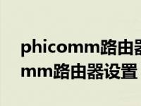 phicomm路由器设置192.168.1.1（phicomm路由器设置）