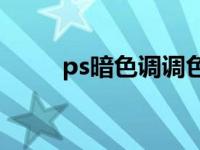ps暗色调调色（PS怎么调暗金色）