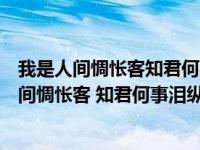 我是人间惆怅客知君何事泪纵横是什么意思下一句（我是人间惆怅客 知君何事泪纵横 是什么意思）