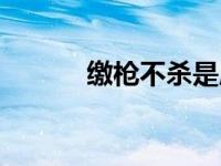 缴枪不杀是成语吗（缴枪不杀）
