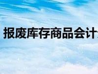 报废库存商品会计分录（库存商品会计分录）
