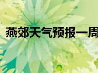 燕郊天气预报一周7天（燕郊天气预报一周）