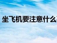 坐飞机要注意什么事项（坐飞机要注意什么）