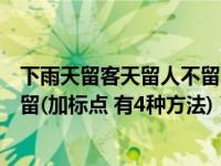 下雨天留客天留人不留更改标点符号（下雨天留客天留人不留(加标点 有4种方法)）