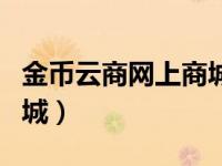 金币云商网上商城是真的吗（金币云商网上商城）