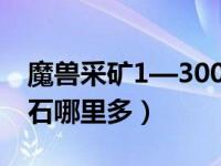 魔兽采矿1—300怎么冲最快（魔兽世界银矿石哪里多）