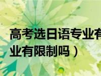 高考选日语专业有限制吗女生（高考选日语专业有限制吗）