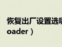 恢复出厂设置选哪个英文（reboot to bootloader）