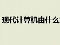 现代计算机由什么组成（计算机由什么组成）