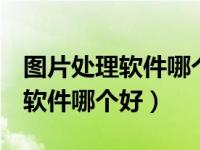 图片处理软件哪个好用snapseed（图片处理软件哪个好）