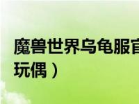 魔兽世界乌龟服官网（魔兽世界泰兰德最爱的玩偶）