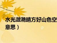 水光潋滟晴方好山色空蒙雨亦奇的意思（山色空蒙雨亦奇的意思）