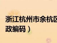 浙江杭州市余杭区邮政编码（杭州市余杭区邮政编码）