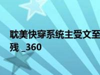 耽美快穿系统主受文至少十个 必须是快穿的 可以苏 不要脑残 _360