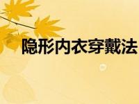隐形内衣穿戴法（隐形内衣怎么穿视频）