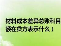 材料成本差异总账科目贷方余额表示什么（材料成本差异余额在贷方表示什么）