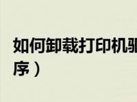 如何卸载打印机驱动（怎样卸载打印机驱动程序）