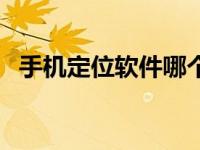 手机定位软件哪个最好用（手机定位软件）