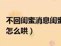 不回闺蜜消息闺蜜生气了怎么哄（闺蜜生气了怎么哄）
