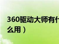 360驱动大师有什么用途（360驱动大师有什么用）