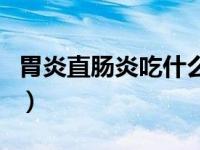 胃炎直肠炎吃什么食物好（肠炎吃什么食物好）