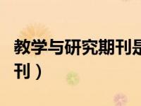 教学与研究期刊是核心期刊吗（教学与研究期刊）