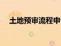 土地预审流程申请材料（土地预审流程）