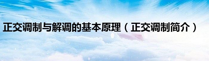 正交调制与解调的基本原理（正交调制简介）