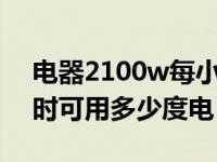 电器2100w每小时耗电多少（2100W 每小时可用多少度电）