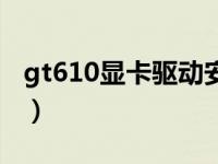 gt610显卡驱动安装后无效（gt610显卡驱动）