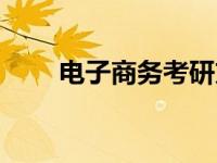 电子商务考研方向（电子商务考研）