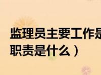监理员主要工作是什么（监理员的工作内容和职责是什么）