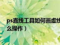 ps直线工具如何画虚线（ps用直线工具通过样式画虚线 怎么操作）