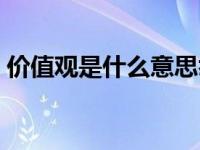 价值观是什么意思举例（价值观是什么意思）