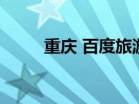 重庆 百度旅游（重庆旅游百事通）
