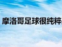 摩洛哥足球很纯粹是什么意思（摩洛哥足球）