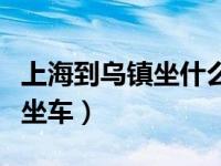 上海到乌镇坐什么车最方便（乌镇到上海怎么坐车）