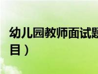 幼儿园教师面试题目类型（幼儿园教师面试题目）