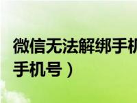 微信无法解绑手机号怎么解绑（微信无法解绑手机号）