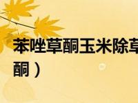 苯唑草酮玉米除草剂对玉米有伤害吗（苯唑草酮）