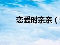 恋爱时亲亲（恋爱亲吻还是肉体图）