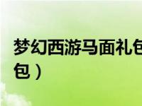 梦幻西游马面礼包领取条件（梦幻西游马面礼包）