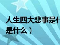 人生四大悲事是什么金榜题名（人生四大悲事是什么）