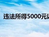 违法所得5000元以上怎么判刑（违法所得）