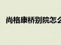 尚格康桥别院怎么样（尚格康桥漫步简介）