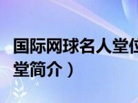 国际网球名人堂位于美国哪里（国际网球名人堂简介）